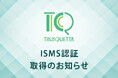 TRUSQUETTA(トラスクエタ)、ISMS認証取得 - 機密性・完全性・可用性を構築