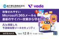 『攻撃されやすいM365メール、標準機能の問題点とAI機械学習の活用について』というテーマのウェビナーを開催