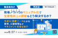 『【再放送】【製造業向け】現場ノウハウのマニュアル化で、生産性向上の課題をどう解決するか？』というテーマのウェビナーを開催