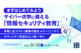 『まずはじめてみよう、サイバー攻撃に備える「情報セキュリティ教育」』というテーマのウェビナーを開催