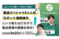 『とはいえAI実導入への道のりは長い・・・「製造スペシャリスト人材」×「ロボット遠隔操作」という新たな打ち手で製造現場の課題を解決!』というテーマのウェビナーを開催