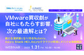 『VMware買収劇の影響と選択肢』というテーマのウェビナーを開催