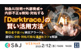 『独自AI技術で外部脅威や内部不正を検知・対処する「Darktrace」の賢い活用方法』というテーマのウェビナーを開催
