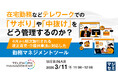 『在宅勤務などテレワークでの「サボり」や「中抜け」をどう管理するのか?』というテーマのウェビナーを開催