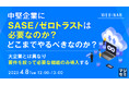 『中堅企業にSASE/ゼロトラストは必要なのか?どこまでやるべきなのか?』というテーマのウェビナーを開催