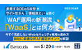 『多発するDDoS攻撃やサイト改ざん・情報漏えいを防ぐ、WAF運用の新潮流「WaaS」とは何か?』というテーマのウェビナーを開催