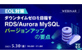 『【EOL対策】ダウンタイムゼロを目指す RDS/Aurora MySQL バージョンアップの要点』というテーマのウェビナーを開催