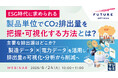 『【ESG時代に求められる】製品単位でCO2排出量を把握・可視化する方法とは?』というテーマのウェビナーを開催