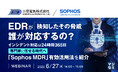 『EDRが検知したその脅威、誰が対応するの?』というテーマのウェビナーを開催