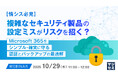 『【情シス必見】複雑なセキュリティ製品の設定ミスがリスクを招く?』というテーマのウェビナーを開催
