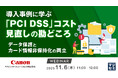 『導入事例に学ぶ「PCI DSS」コスト見直しの勘どころ』というテーマのウェビナーを開催