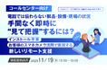 『【コールセンター向け】電話では伝わらない製品・設備・現場の状況、手間なく即時に“見て把握”するには？』というテーマのウェビナーを開催