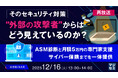 『【再放送】そのセキュリティ対策、"外部の攻撃者"からはどう見えているのか？』というテーマのウェビナーを開催