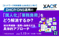 『DHCP/DNS運用の「属人化」「業務負荷」をどう解消するか？』というテーマのウェビナーを開催