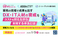 『【再放送】業務の現場で成果を出すDX・IT人材の育成をコストを抑えながら実現する手法とは』というテーマのウェビナーを開催
