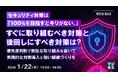 『セキュリティ対策は「100%を目指すとキリがない。」すぐに取り組むべき対策と、後回しにすべき対策は？』というテーマのウェビナーを開催