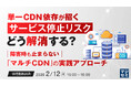 『単一CDN依存が招くサービス停止リスク、どう解消する？』というテーマのウェビナーを開催