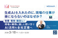『生成AIを入れたのに、現場の仕事が楽にならないのはなぜか？』というテーマのウェビナーを開催