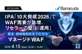 『IPA「10大脅威2026」でWAF需要が急増、リセラーの壁は「運用」』というテーマのウェビナーを開催