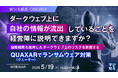 『【情シス部長・CISO向け】ダークウェブ上に自社の情報が流出していることを経営陣に説明できますか？』というテーマのウェビナーを開催