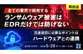 『【再放送】全ての業界で頻発するランサムウェア被害はEDRだけでは防げない』というテーマのウェビナーを開催