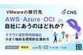 『【再放送】VMwareの移行先、AWS・Azure・OCI 自社にあうのはどれか？』というテーマのウェビナーを開催
