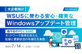 『【大企業向け】WSUSに替わる安心・確実なWindowsアップデート管理』というテーマのウェビナーを開催