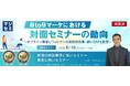 『【再放送】BtoBマーケにおける対面セミナーの動向』というテーマのウェビナーを開催