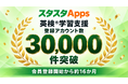 英検®学習のスタスタApps、会員登録開始から約16か月で登録アカウント数3万件を突破