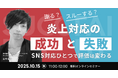 謝る?スルーする?炎上対応の“成功と失敗”――SNS対応ひとつで評価は変わる