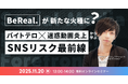 【11/20開催】「BeReal」が新たな火種に？バイトテロ×迷惑動画炎上から学ぶSNSリスク最前線
