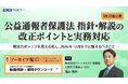 内部通報のディー・クエスト「公益通報者保護法 指針・解説の改正ポイントと実務対応」無料ウェビナーアーカイブを配信