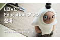 次世代のリーダー育成のための教育機関向けオリジナルプラン『LOVOT Educationプラン』登場！温かいテクノロジーは、学びが持つ無限の可能性に彩りを。