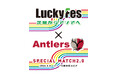 LuckyFesと鹿島アントラーズがコラボ、町田戦（5/3）で「LuckyFes × ANTLERS SPECIAL MATCH2.0～茨城からアジアへ～ 」を開催、抽選会やフォトスポット設置等を実施