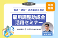 【製造・建設・運送業の経営者必見】資材高騰・受注減から雇用を守る「雇用調整助成金 活用セミナー」を5月22日にオンライン開催