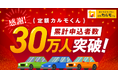 マイカーサブスクサービス「定額カルモくん」、 累計申込者数30万人を突破