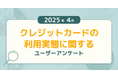 【2025年4月度】クレジットカードの利用実態に関するユーザーアンケート