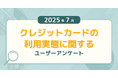 【2025年7月度】クレジットカードの利用実態に関するユーザーアンケート