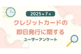 【2025年7月度】クレジットカードの即日発行に関するユーザーアンケート
