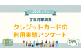【2025年7月度】学生対象・クレジットカードの利用実態アンケート