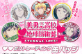 「美男高校地球防衛部ETERNAL LOVE!」より、箱根有基、由布院 煙、鬼怒川熱史、鳴子硫黄、蔵王 立だけのイチ推しシーンを使用した缶バッジ「だけ缶」が新登場!