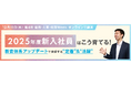 【イベントのご案内】2025年度新入社員はこう育てる!教育体系アップデートで実現する“定着”&”活躍”