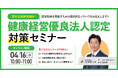 【無料ウェビナー】『健康経営優良法人認定対策セミナー』4/16(水)10:00-11:00開催