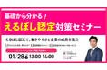【人事・労務担当者必見】女性活躍推進が企業評価に直結する時代へ ――「えるぼし認定」取得のポイントを解説｜1/28（水）13:00-14:00 オンライン開催