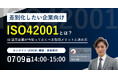 【無料セミナー開催決定】差別化したい企業向け！ ISO42001とは？AI活用企業が今知っておくべき取得メリットと進め方｜ 7月9日（木）14:00～15:00