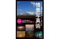風景写真のイメージからロケーション、レタッチまでを解説した本格撮影教本『アニメ・映画のようなワンシーンを写し出す 情景写真術』を7月22日発売