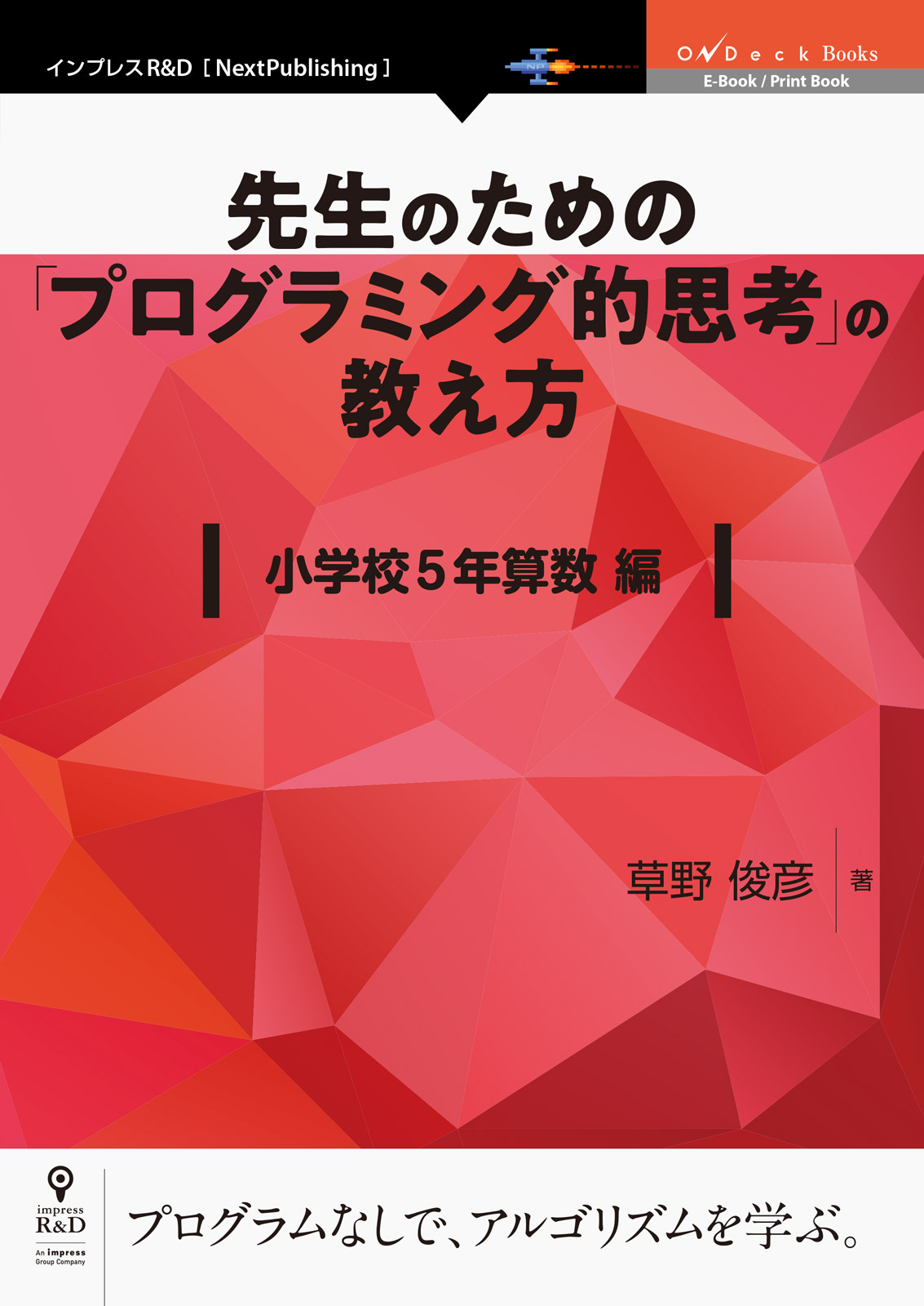 教育現場で役に立つ本 先生のための プログラミング的思考 の教え方 小学校5年算数編 発行 小学5年の算数 の知識があれば誰でも解ける プログラムなしでアルゴリズムを解説 株式会社インプレスホールディングスのプレスリリース