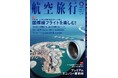“読めば飛行機に乗って旅に出たくなる”『航空旅行2024 FIRST HALF（vol.49）』発売！