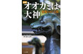狼像の謎に迫るフィールドワークの生んだ労作! 入手困難だった旧版を増補・再編集、『新編 オオカミは大神』として復刊!