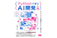 いまもっともホットなAI開発スキルをこれから身に付けたいあなたに!『Pythonで学ぶAI開発入門 ライブラリを活用したAIの作り方』発売